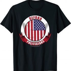 Defund Politicians, Anti-Government, Pro Trump Political T-Shirt