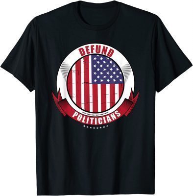 Defund Politicians, Anti-Government, Pro Trump Political T-Shirt