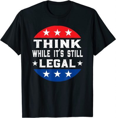 2021 Think While It Is Still Legal T-Shirt