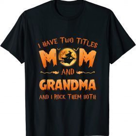 I Have Two Titles Mom And Grandma Witch And I Rock Them Both T-Shirt