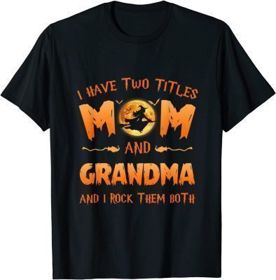 I Have Two Titles Mom And Grandma Witch And I Rock Them Both T-Shirt