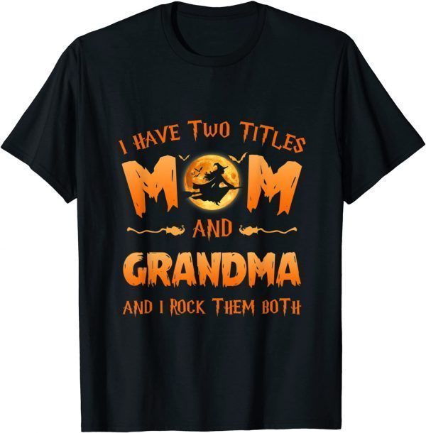 I Have Two Titles Mom And Grandma Witch And I Rock Them Both T-Shirt