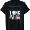 T-Shirt Think While It's Still Legal Classic