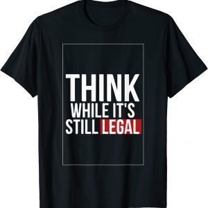 T-Shirt Think While It's Still Legal Classic