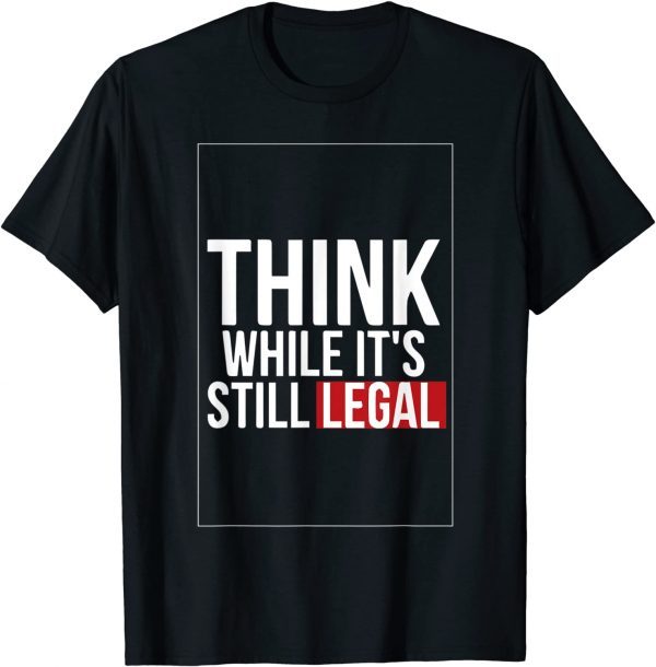 T-Shirt Think While It's Still Legal Classic