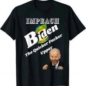 Impeach Joe Biden the Quicker Fucker Upper Funny Creepy Joe T-Shirt