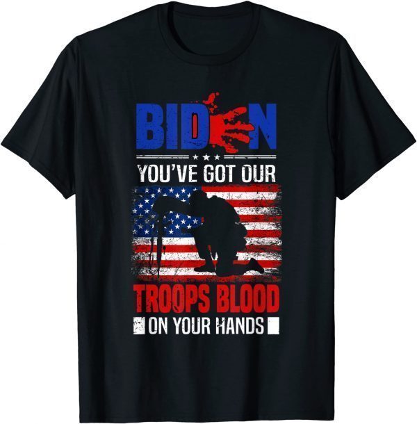 Biden You've Got Our Troops Blood On Your Hands Shirt T-Shirt