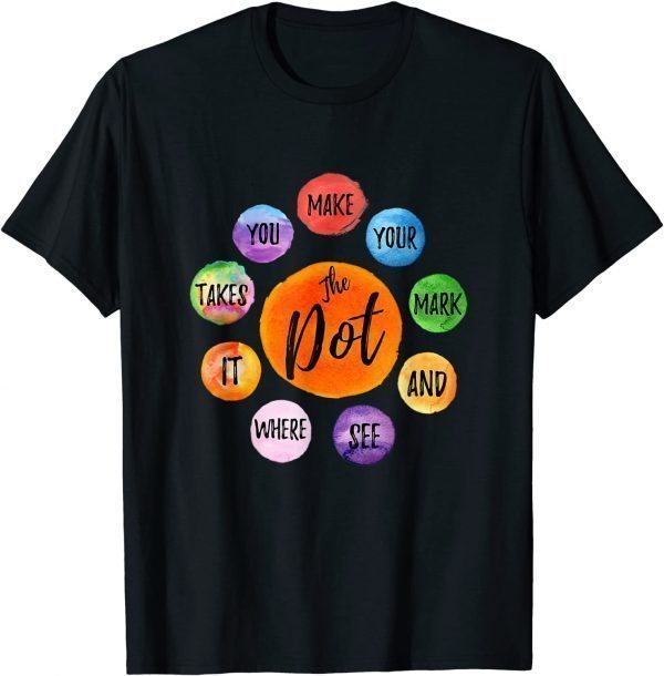 Make Your Mark Dot Day See Where It Takes You The Dot Unisex T-Shirt