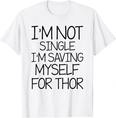 I'm Not Single I'm Saving Myself For Thor T-Shirt