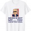 2021 Biden Is Not My You Know... The Thing Tee Shirt