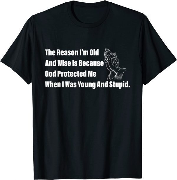 The Reason I'm Old And Wise Is Because God Protected Me T-Shirt