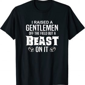 Classic I Raised A Gentleman Off Field But A Beast On It T-Shirt