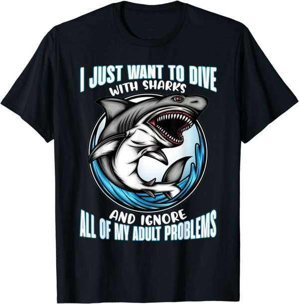 I just want to dive with sharks and ignore all of problems Gift T-Shirt
