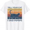 T-Shirt Tell Your Cat I Said Pspsps Cat Lover Vintage