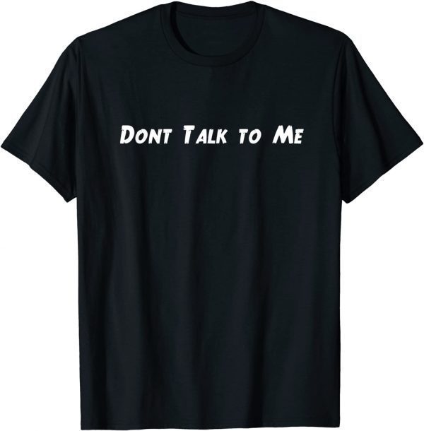 Don't Talk to Me T-Shirt