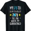 My 73th birthday 2021 the one where I’m quarantined Unisex T-Shirt