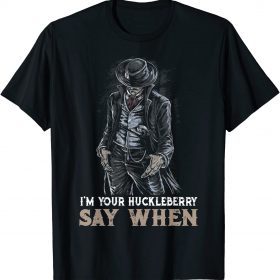 I'm Your Huckleberry Say Art When T-Shirt