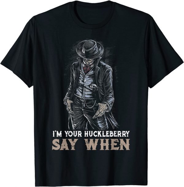 I'm Your Huckleberry Say Art When T-Shirt