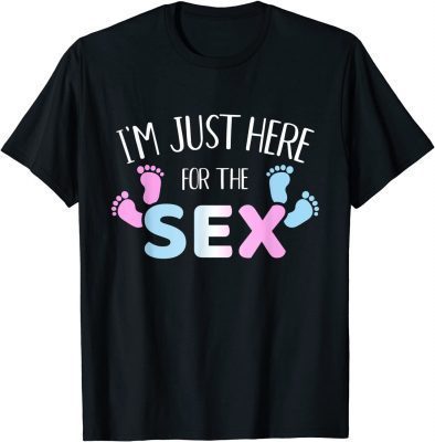 2021 gender reveal I'm here just for the sex T-Shirt