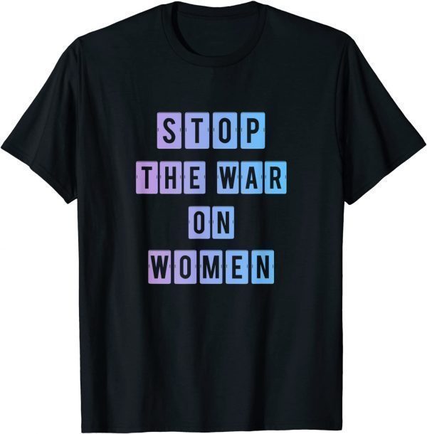 T-Shirt Stop The War on Women Pro Choice