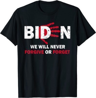 BIDEN BLOOD ON HIS HANDS WE WILL NEVER FORGIVE OR FORGET UNISEX T-Shirt