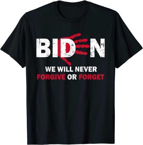 BIDEN BLOOD ON HIS HANDS WE WILL NEVER FORGIVE OR FORGET UNISEX T-Shirt