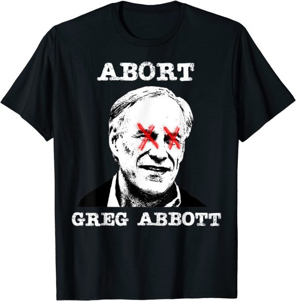 Funny Abort Greg Abbott Boycott Texas Anti Texas My Body My Choice T-Shirt