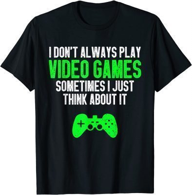 2021 I Don't Always Play Video Games For Gamers T-Shirt