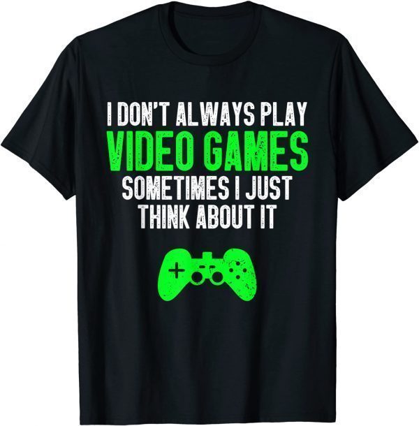 2021 I Don't Always Play Video Games For Gamers T-Shirt
