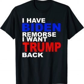 I Have Biden Remorse I Want Trump Back Anti Biden T-Shirt