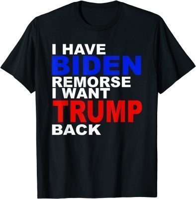 I Have Biden Remorse I Want Trump Back Anti Biden T-Shirt