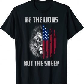 Be The Lion Not The Sheep Patriotic Lion American Patriot T-Shirt