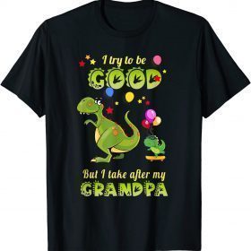 Funny I Try To Be Good But I Take After My Grandpa Funny Dinosaur T-Shirt