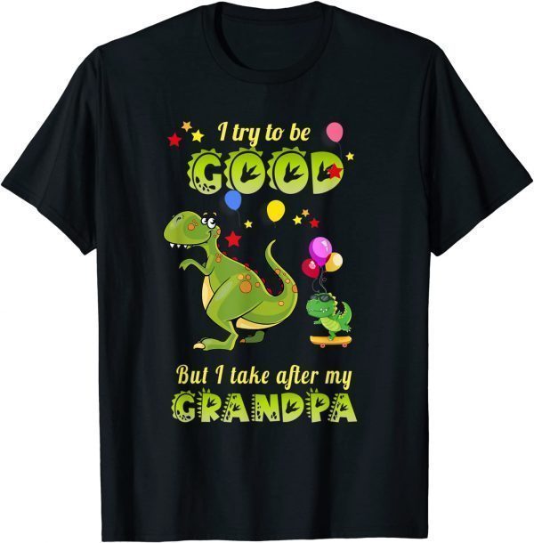 Funny I Try To Be Good But I Take After My Grandpa Funny Dinosaur T-Shirt