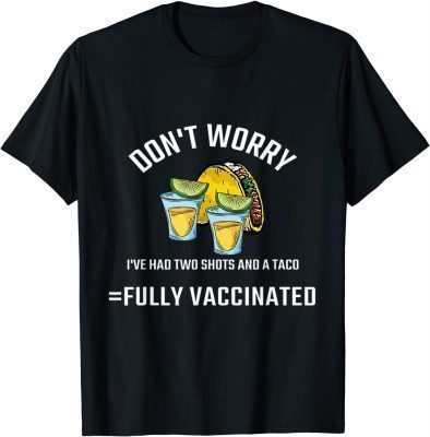 2021 Don't worry I've had both my shots Funny Vaccination Tequila T-Shirt