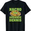 Funny Nacho Average Dennis Foodie Name Food Lover Nickname Mexican T-Shirt