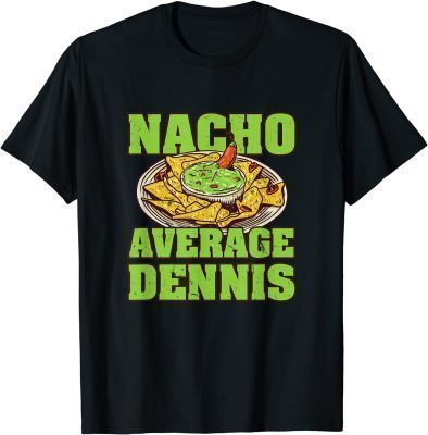 Funny Nacho Average Dennis Foodie Name Food Lover Nickname Mexican T-Shirt