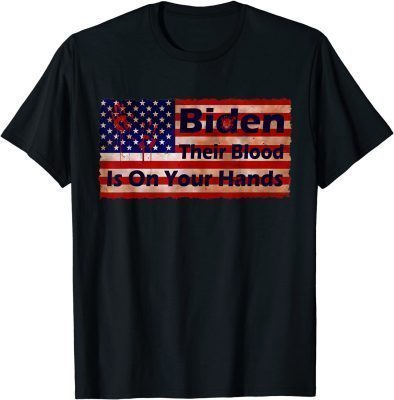 Their Blood Is On Your Hands Joe Biden USA Flag Gift Shirt T-Shirt