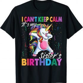 I Can't Keep Calm It's My Sister Birthday Unicorn Theme T-Shirt