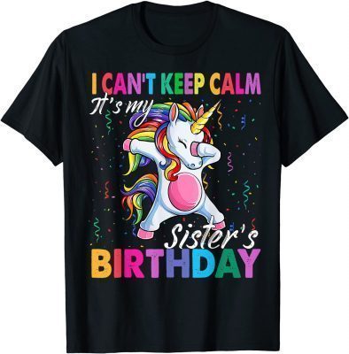 I Can't Keep Calm It's My Sister Birthday Unicorn Theme T-Shirt