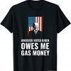 Whoever Voted Biden Owes Me Gas Money T-Shirt