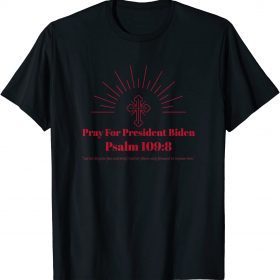 2021 Pray For President Biden 109:8 Anti Biden T-Shirt