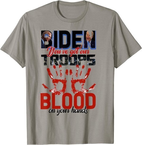 Official Biden You Have Got Our Troops Blood On Your Hands T-Shirt