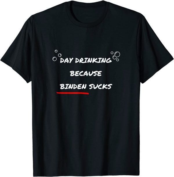 Day Drinking Because Biden Sucks Gift Tee Shirt