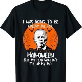I Was Going To Be Creepy Joe For Halloween Funny Joe Biden T-Shirt