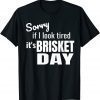 Official If I look Tired,It Is Brisket Day Tee Shirt