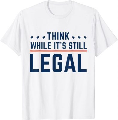 2021 Think While It's Still Legal Gift Tee Shirt