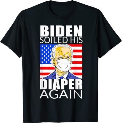 Biden Soiled His Diaper Again , Anti Biden T-Shirt