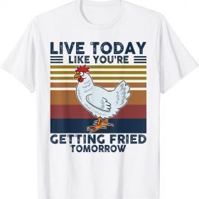 Classic Chicken Live Today Like You're Getting Fried Tomorrow Tee T-Shirt