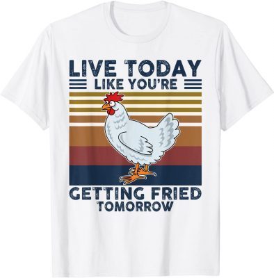 Classic Chicken Live Today Like You're Getting Fried Tomorrow Tee T-Shirt